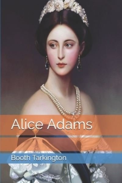 Alice Adams - Booth Tarkington - Books - Independently Published - 9798746008800 - April 28, 2021