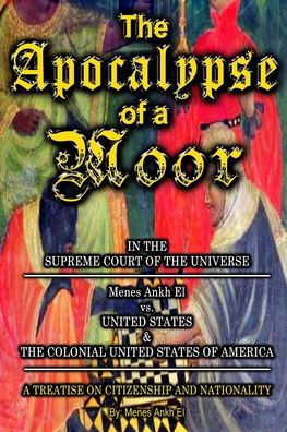 Cover for Menes Ankh El · The Apocalypse of a Moor - Menes Ankh El v. UNITED STATES &amp; THE COLONIAL UNITED STATES OF AMERICA (Paperback Book) (2022)