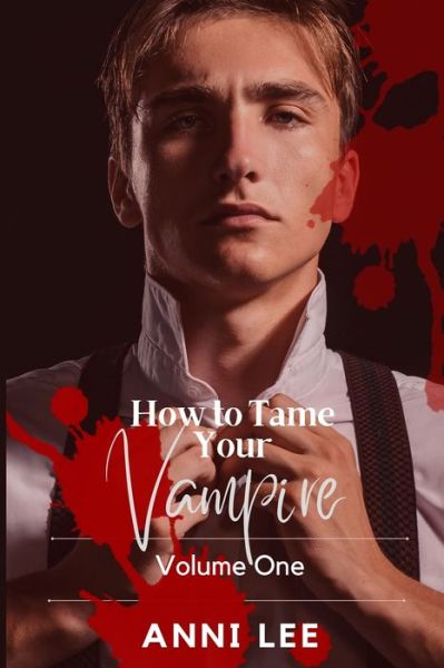 How to Tame Your Vampire: Volume One - Anni Lee - Books - Independently Published - 9798829929800 - May 24, 2022