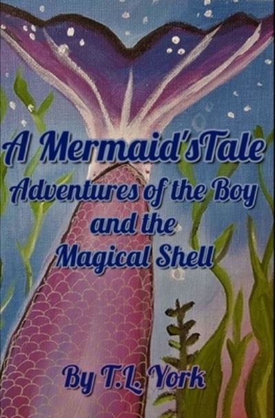 Cover for York T.L. York · A Mermaid's Tale: Adventures of the Boy and the Magical Shell (Paperback Book) (2022)