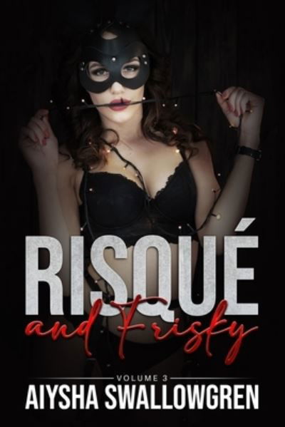 Cover for Aiysha Swallowgren · Risque and Frisky Volume 3 (Paperback Book) (2022)