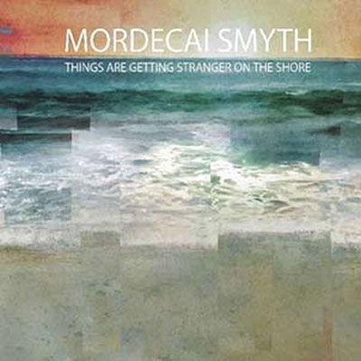 Things Are Getting Stranger On The Shore - Mordecai Smyth - Musik - MEGA DODO - 1357141599801 - 27 maj 2022