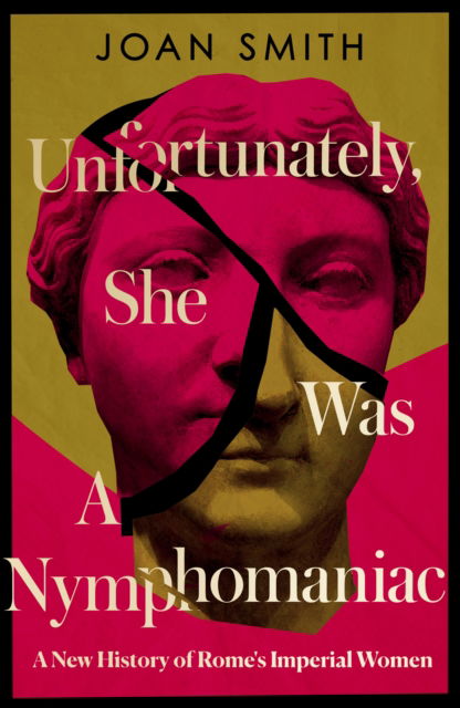 Cover for Joan Smith · Unfortunately, She was a Nymphomaniac: A New History of Rome's Imperial Women (Hardcover Book) (2024)