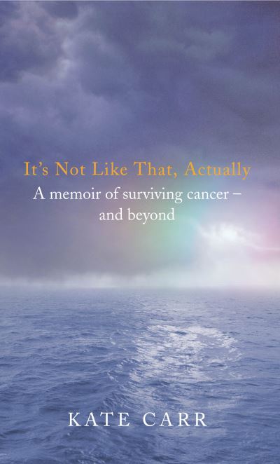 It's Not Like That, Actually: A memoir of surviving cancer - and beyond - Kate Carr - Libros - Ebury Publishing - 9780091894801 - 16 de septiembre de 2004