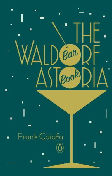 The Waldorf Astoria Bar Book - Frank Caiafa - Kirjat - Penguin Putnam Inc - 9780143124801 - tiistai 17. toukokuuta 2016