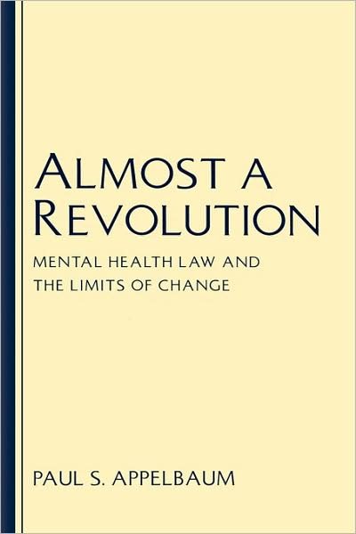 Cover for Appelbaum, Paul S. (Arnold Frank Zeleznik Distinguished Professor and Chair, Department of Psychiatry, and Director, Law and Psychiatry Program, Arnold Frank Zeleznik Distinguished Professor and Chair, Department of Psychiatry, and Director, Law and Psych · Almost a Revolution: Mental Health Law and the Limits of Change (Innbunden bok) (1994)