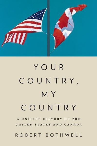 Cover for Bothwell, Robert (Gluskin Professor of Canadian History, Gluskin Professor of Canadian History, University of Toronto) · Your Country, My Country: A Unified History of the United States and Canada (Hardcover Book) (2015)