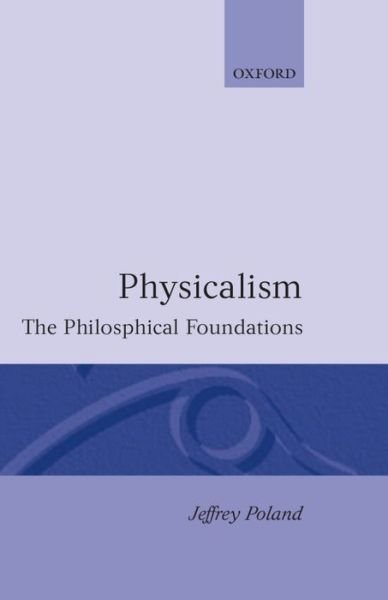 Cover for Poland, Jeffrey (Adjunct Assistant Professor of Philosophy, Adjunct Assistant Professor of Philosophy, University of Nebraska) · Physicalism: The Philosophical Foundations (Hardcover Book) (1994)