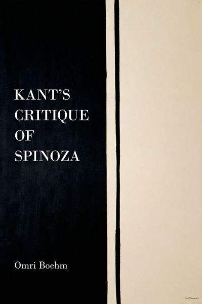 Cover for Boehm, Omri (Assistant Professor, Department of Philosophy, Assistant Professor, Department of Philosophy, The New School for Social Research) · Kant's Critique of Spinoza (Hardcover Book) (2014)
