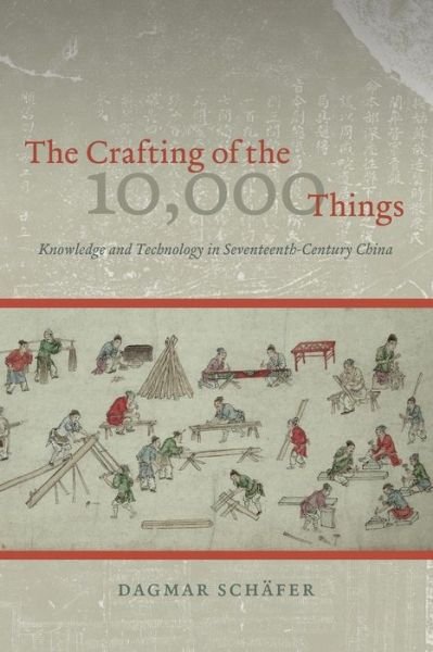 Cover for Dagmar Schafer · The Crafting of the 10,000 Things – Knowledge and Technology in Seventeenth–Century China (Pocketbok) (2015)