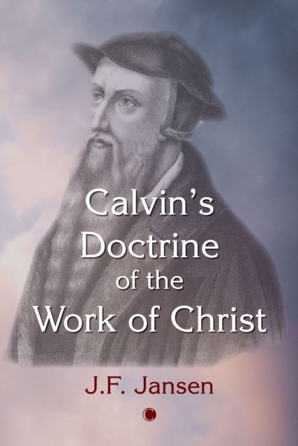 Calvin's Doctrine of the Work of Christ - John Frederick Jansen - Books - James Clarke & Co Ltd - 9780227176801 - January 27, 2022