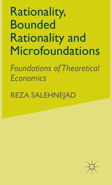 Cover for R. Salehnejad · Rationality, Bounded Rationality and Microfoundations: Foundations of Theoretical Economics (Inbunden Bok) (2006)