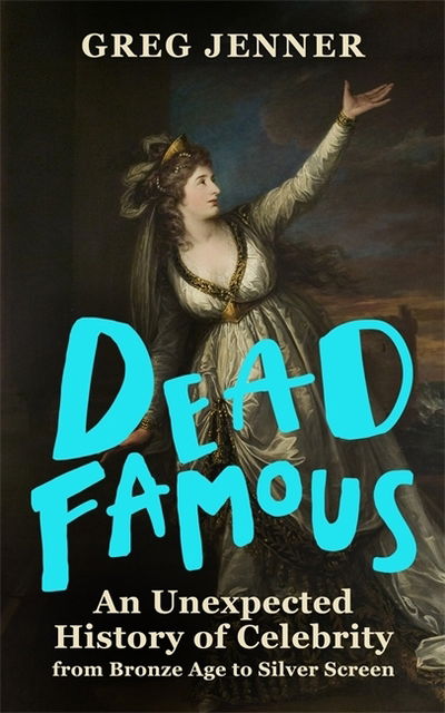 Cover for Greg Jenner · Dead Famous: An Unexpected History of Celebrity from Bronze Age to Silver Screen (Hardcover Book) (2020)