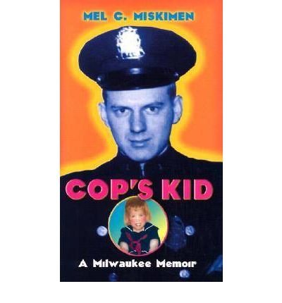 Cover for Mel C. Miskimen · Cop's Kid: A Milwaukee Memoir (Innbunden bok) (2003)
