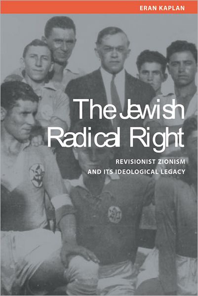 Cover for Eran Kaplan · The Jewish Radical Right: Revisionist Zionism and Its Ideological Legacy (Hardcover Book) (2005)