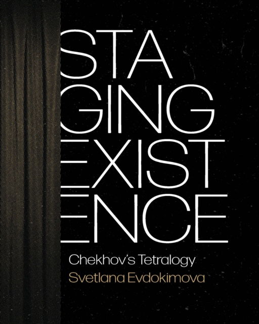 Cover for Svetlana Evdokimova · Staging Existence: Chekhov's Tetralogy (Hardcover Book) (2023)