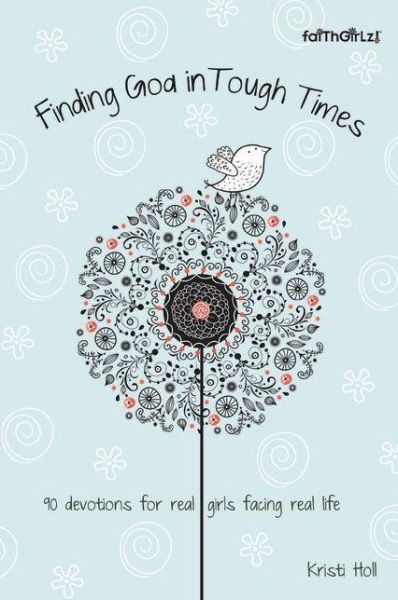 Cover for Kristi Holl · Finding God in Tough Times: 90 Devotions for Real Girls Facing Real Life - Faithgirlz (Paperback Book) (2013)