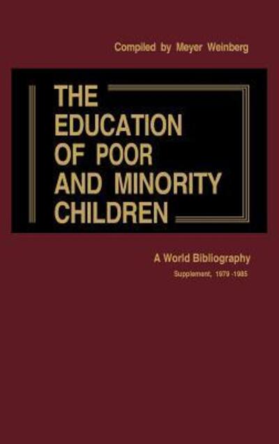 Cover for Meyer Weinberg · The Education of Poor and Minority Children: A World Bibliography; Supplement, 1979-1985 - Bibliographies and Indexes in Education (Gebundenes Buch) (1986)