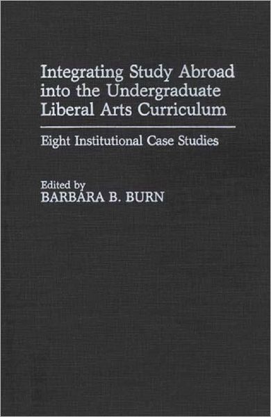 Cover for Barbara B. Burn · Integrating Study Abroad into the Undergraduate Liberal Arts Curriculum: Eight Institutional Case Studies (Hardcover Book) (1991)