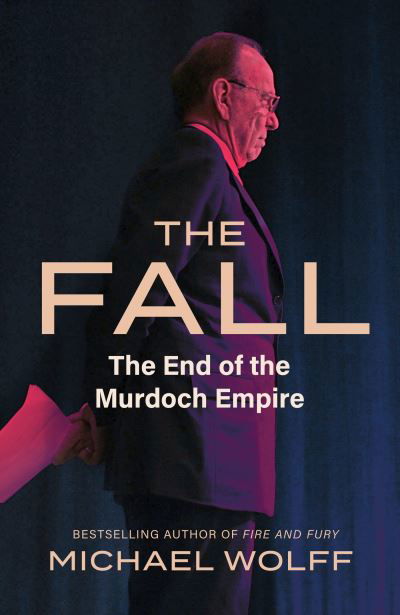 Cover for Michael Wolff · The Fall: The End of the Murdoch Empire - NULL (Hardcover Book) (2023)