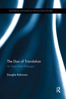 Cover for Robinson, Douglas (Chinese University of Hong Kong) · The Dao of Translation: An East-West Dialogue - Routledge Advances in Translation and Interpreting Studies (Paperback Book) (2018)