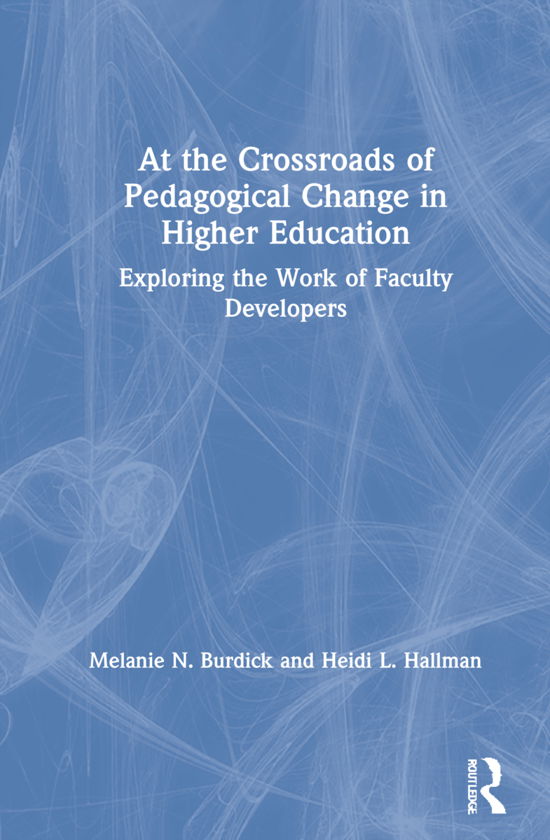 Cover for Burdick, Melanie N. (Professor, Washburn University) · At the Crossroads of Pedagogical Change in Higher Education: Exploring the Work of Faculty Developers (Hardcover Book) (2021)