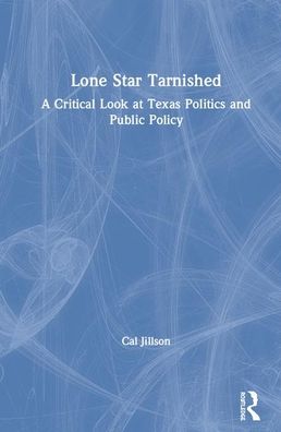 Cover for Jillson, Cal (Southern Methodist University, USA) · Lone Star Tarnished: A Critical Look at Texas Politics and Public Policy (Gebundenes Buch) (2020)