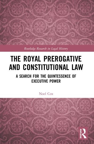 Cover for Noel Cox · The Royal Prerogative and Constitutional Law: A Search for the Quintessence of Executive Power - Routledge Research in Legal History (Pocketbok) (2022)