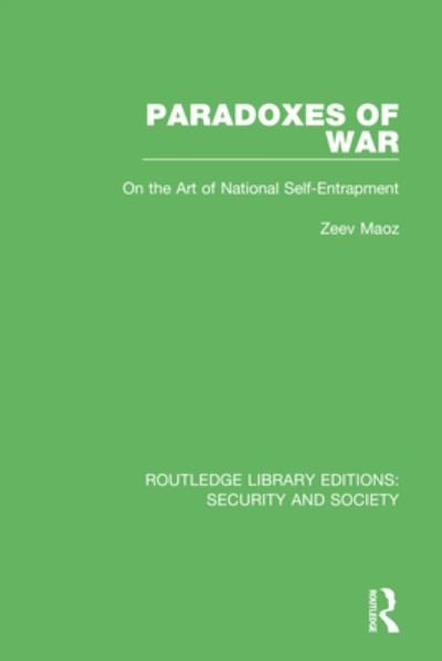 Cover for Zeev Maoz · Paradoxes of War: On the Art of National Self-Entrapment - Routledge Library Editions: Security and Society (Pocketbok) (2022)
