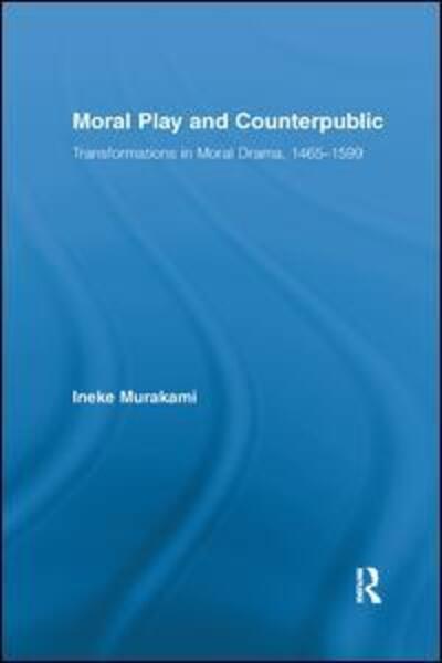 Cover for Ineke Murakami · Moral Play and Counterpublic - Routledge Studies in Renaissance Literature and Culture (Paperback Book) (2019)