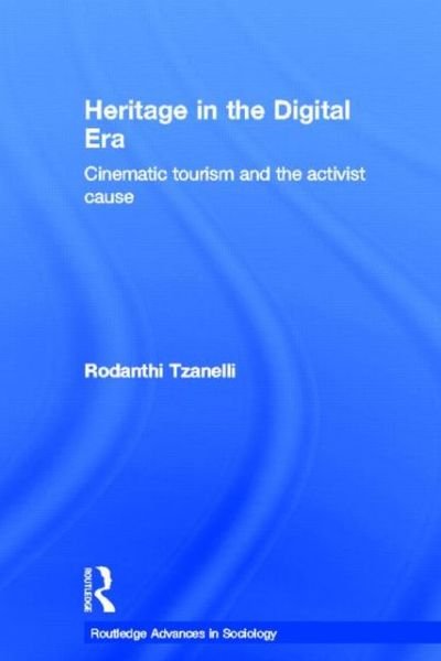 Cover for Rodanthi Tzanelli · Heritage in the Digital Era: Cinematic Tourism and the Activist Cause - Routledge Advances in Sociology (Hardcover bog) (2013)