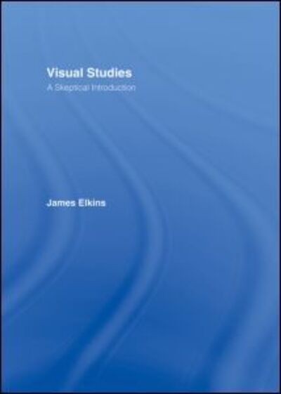 Cover for Elkins, James (School of the Art Institute of Chicago, USA) · Visual Studies: A Skeptical Introduction (Gebundenes Buch) (2003)