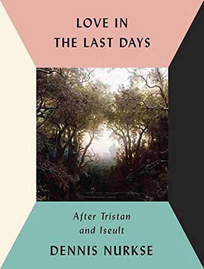 Cover for D. Nurkse · Love in the Last Days: After Tristan and Iseult (Hardcover Book) (2017)