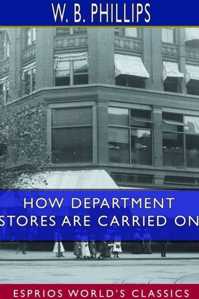 How Department Stores are Carried on (Esprios Classics) - W B Phillips - Kirjat - Blurb - 9780464520801 - perjantai 26. huhtikuuta 2024