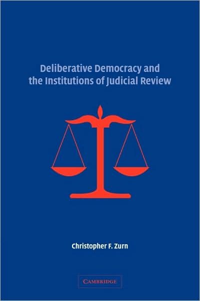 Cover for Zurn, Christopher F. (University of Kentucky) · Deliberative Democracy and the Institutions of Judicial Review (Taschenbuch) (2009)