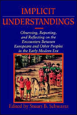 Cover for Stuart B Schwartz · Implicit Understandings: Observing, Reporting and Reflecting on the Encounters between Europeans and Other Peoples in the Early Modern Era - Studies in Comparative Early Modern History (Paperback Book) (1994)