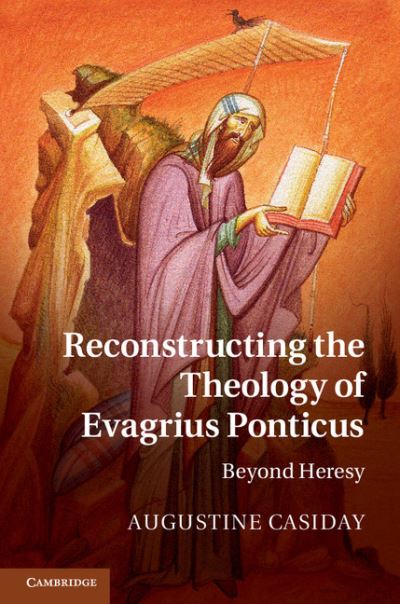 Cover for Casiday, Augustine (Cardiff University) · Reconstructing the Theology of Evagrius Ponticus: Beyond Heresy (Hardcover Book) (2013)