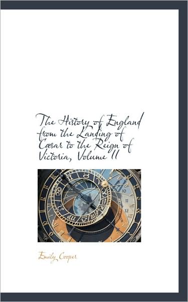 The History of England from the Landing of Cæsar to the Reign of Victoria, Volume II - Emily Cooper - Books - BiblioLife - 9780559996801 - January 28, 2009