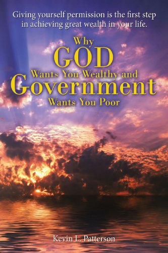 Cover for Kevin Patterson · Why God Wants You Wealthy and Government Wants You Poor: Giving Yourself Permission is the First Step in Achieving Great Wealth in Your Life. (Paperback Book) (2008)