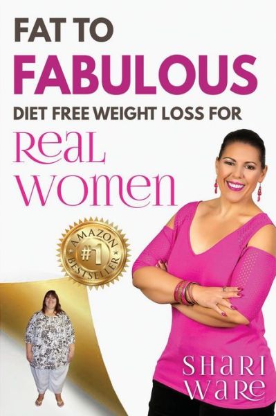 Fat to Fabulous : Diet Free Weight Loss for Real Women - Shari Natasha Ware - Kirjat - Shari Ware - 9780648504801 - lauantai 16. marraskuuta 2019