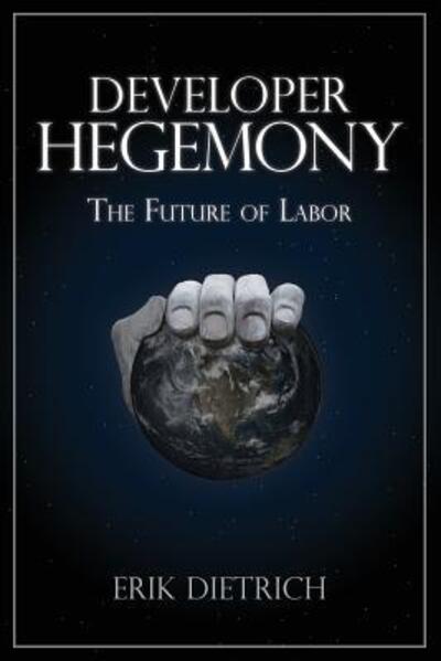 Cover for Erik Dietrich · Developer Hegemony : The Future of Labor (Pocketbok) (2017)