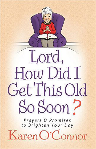 Cover for Karen O'Connor · Lord, How Did I Get This Old So Soon?: Prayers and Promises to Brighten Your Day (Paperback Book) (2014)