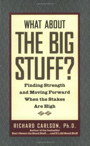 What About the Big Stuff?: Finding Strength and Moving Forward when the Stakes Are High - Richard Carlson - Books - Hyperion - 9780786888801 - September 17, 2003
