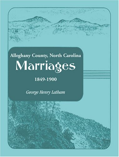 Cover for George Henry Latham · Alleghany County, North Carolina, Marriages, 1849-1900 (Paperback Book) (2009)