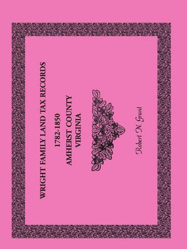 Cover for Robert N. Grant · Wright Family Land Tax Records Amherst County, Virginia, 1782-1850 (Paperback Book) (2009)