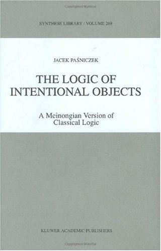 Jacek Pasniczek · The Logic of Intentional Objects: A Meinongian Version of Classical Logic - Synthese Library (Hardcover Book) [1998 edition] (1997)