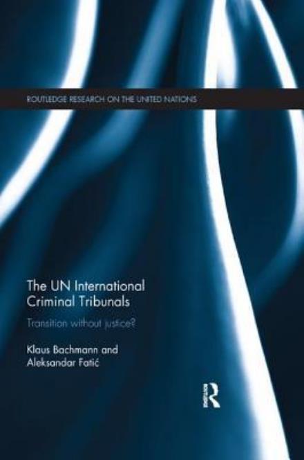 Cover for Bachmann, Klaus (University of Wroclaw and the Warsaw School for Social Psychology, Poland.) · The UN International Criminal Tribunals: Transition without Justice? - Routledge Research on the United Nations UN (Paperback Book) (2017)