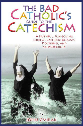 Cover for John Zmirak · The Bad Catholic's Guide to the Catechism: A Faithful, Fun-Loving Look at Catholic Dogmas, Doctrines, and Schmoctrines (Paperback Book) (2012)