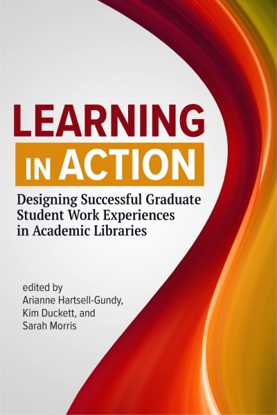 Cover for Learning in Action: Designing Successful Graduate Student Work Experiences in Academic Libraries (Paperback Book) (2022)