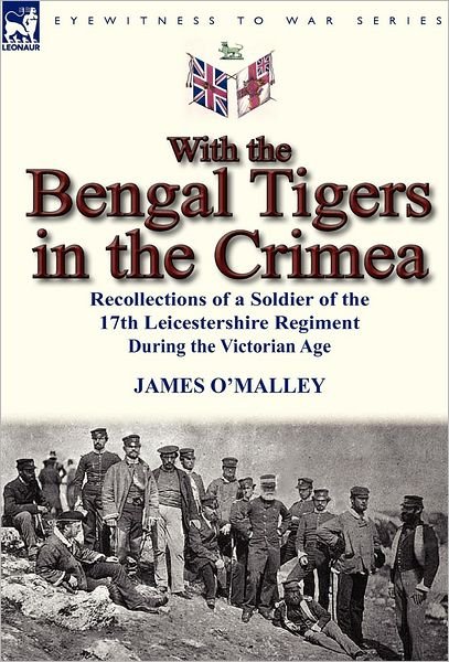 Cover for James O'malley · With the Bengal Tigers in the Crimea: Recollections of a Soldier of the 17th Leicestershire Regiment During the Victorian Age (Gebundenes Buch) (2012)